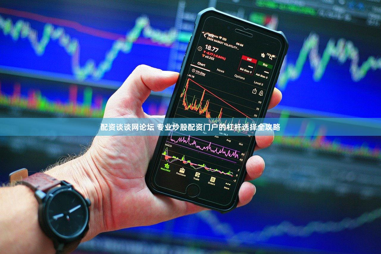 配资谈谈网论坛 专业炒股配资门户的杠杆选择全攻略