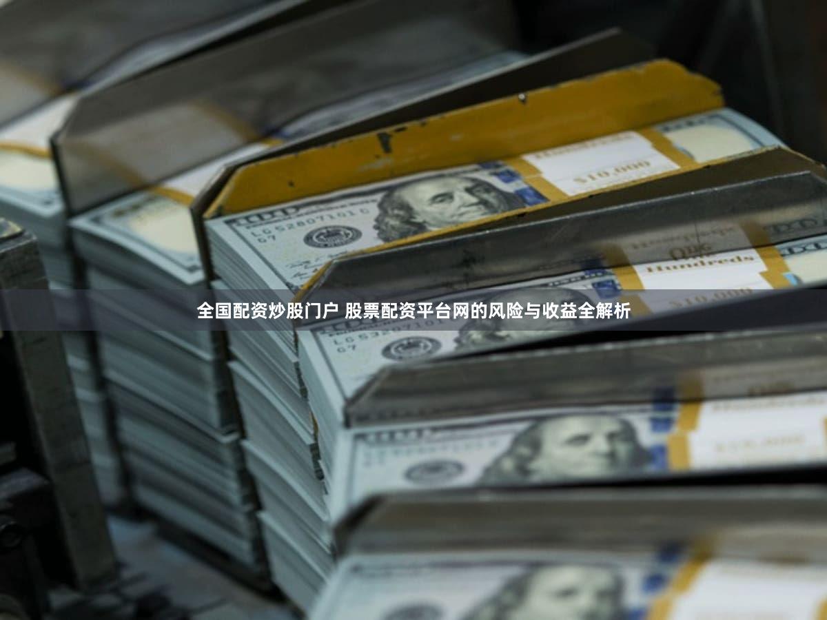 全国配资炒股门户 股票配资平台网的风险与收益全解析