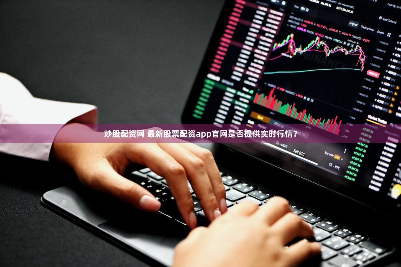 炒股配资网 最新股票配资app官网是否提供实时行情？