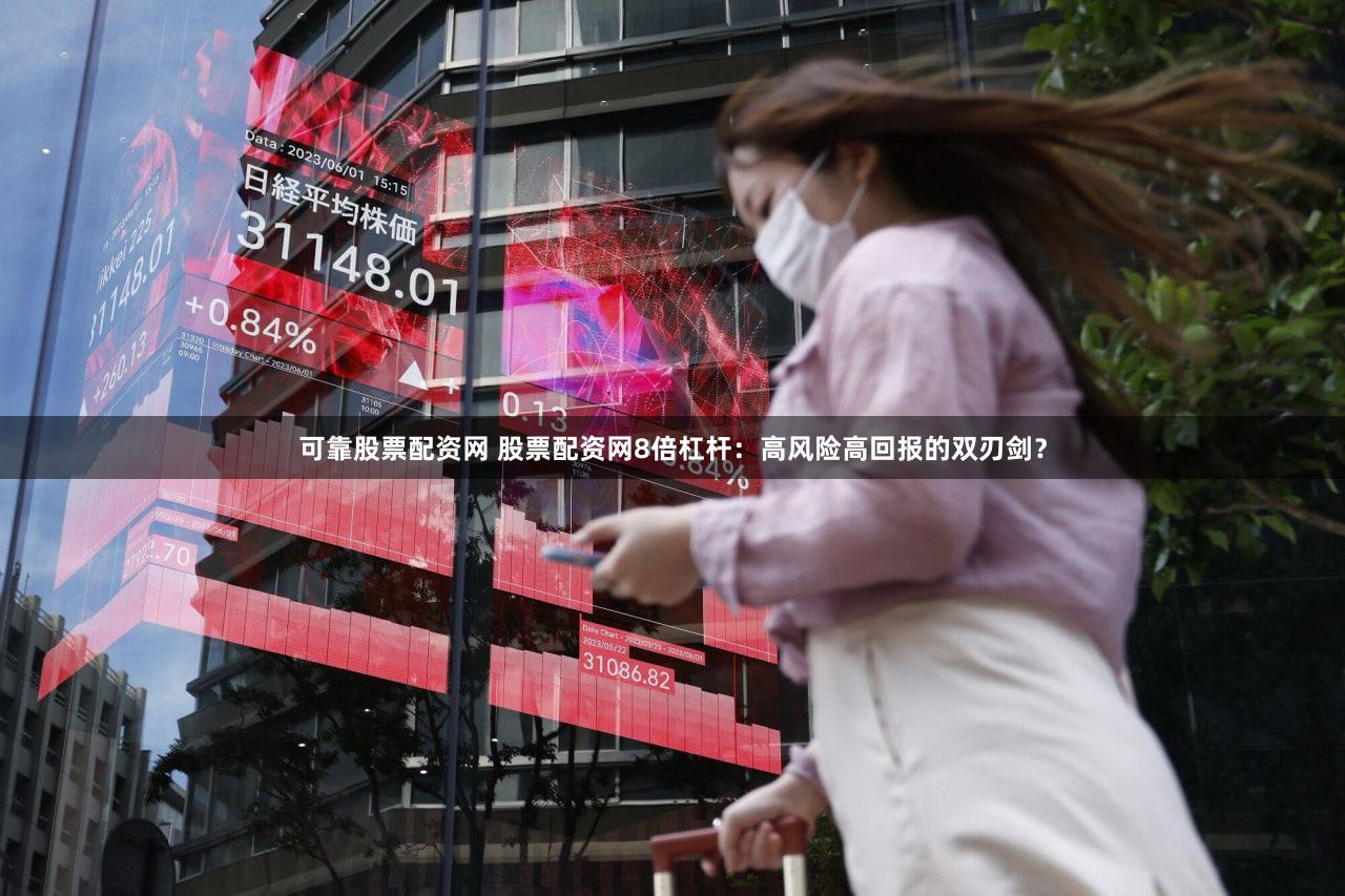 可靠股票配资网 股票配资网8倍杠杆：高风险高回报的双刃剑？