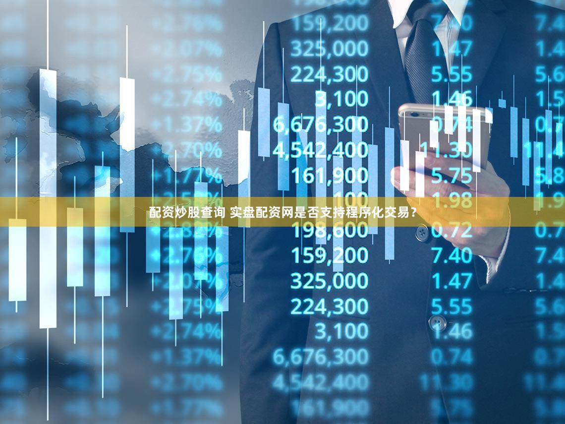 配资炒股查询 实盘配资网是否支持程序化交易？