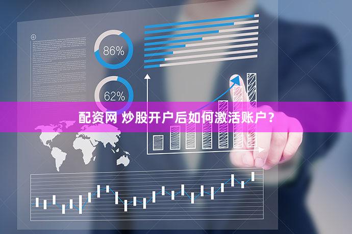 配资网 炒股开户后如何激活账户？