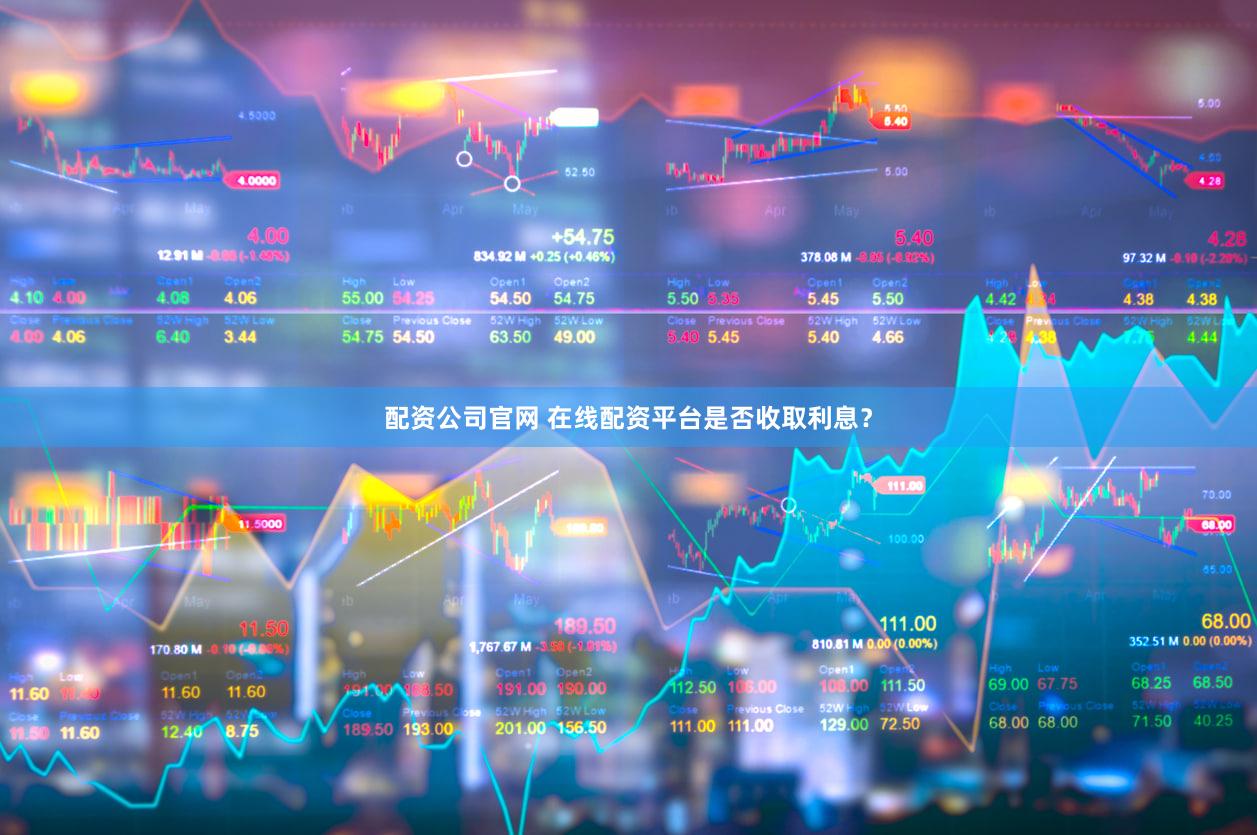配资公司官网 在线配资平台是否收取利息？