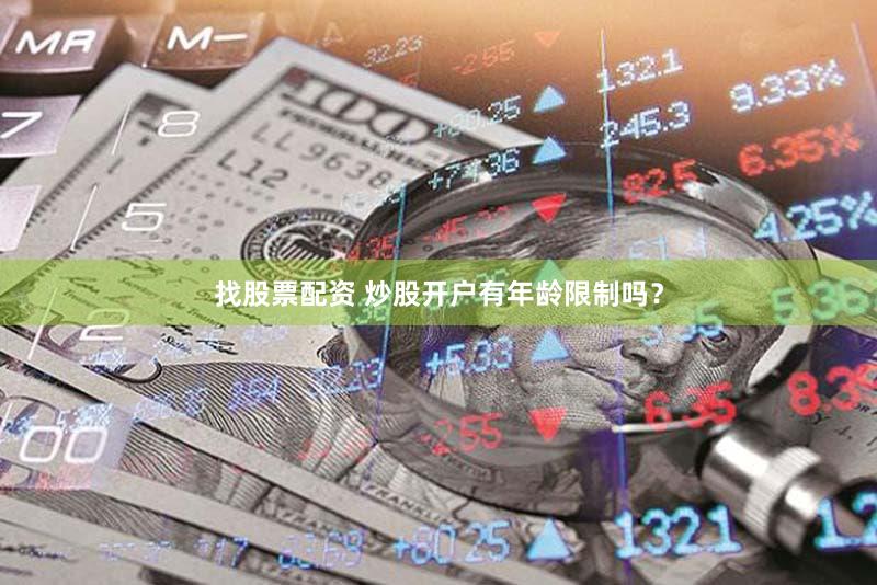 找股票配资 炒股开户有年龄限制吗？