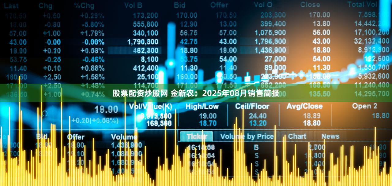 股票配资炒股网 金新农：2025年08月销售简报