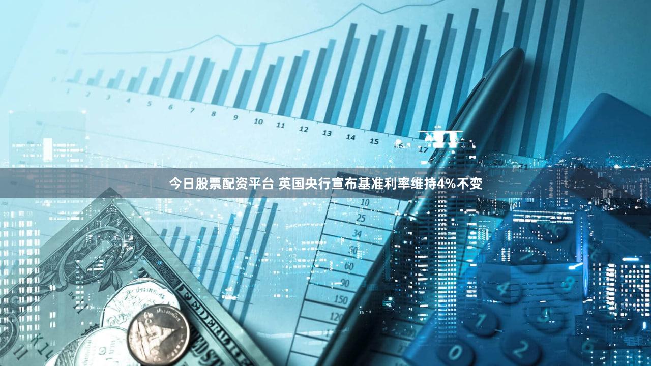 今日股票配资平台 英国央行宣布基准利率维持4%不变