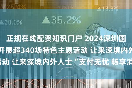 正规在线配资知识门户 2024深圳国际支付季启动 将开展超340场特色主题活动 让来深境内外人士“支付无忧 畅享消费”