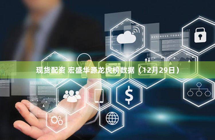 现货配资 宏盛华源龙虎榜数据（12月29日）
