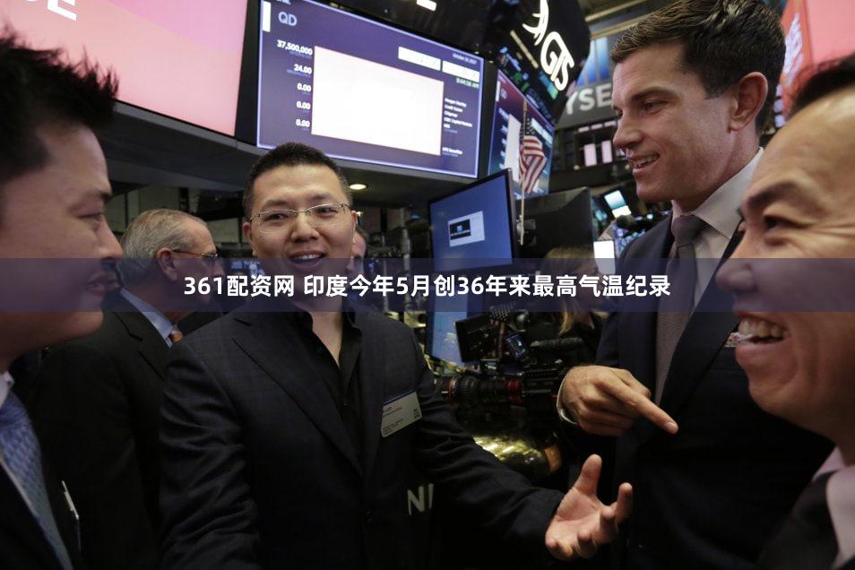 361配资网 印度今年5月创36年来最高气温纪录