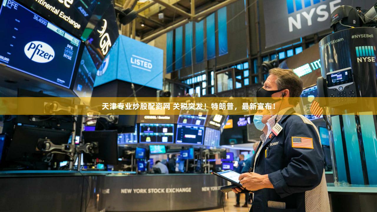 天津专业炒股配资网 关税突发！特朗普，最新宣布！