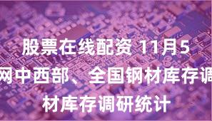 股票在线配资 11月5日布谷网中西部、全国钢材库存调研统计