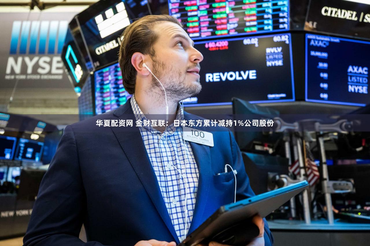 华夏配资网 金财互联：日本东方累计减持1%公司股份