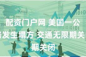 配资门户网 美国一公路发生塌方 交通无限期关闭