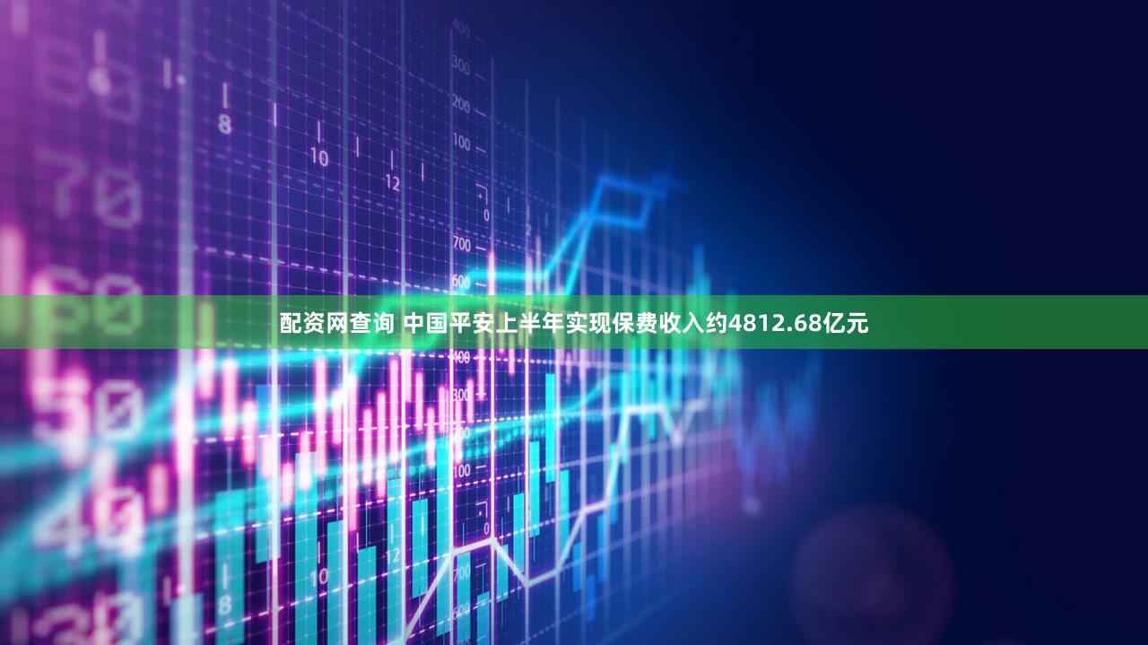 配资网查询 中国平安上半年实现保费收入约4812.68亿元