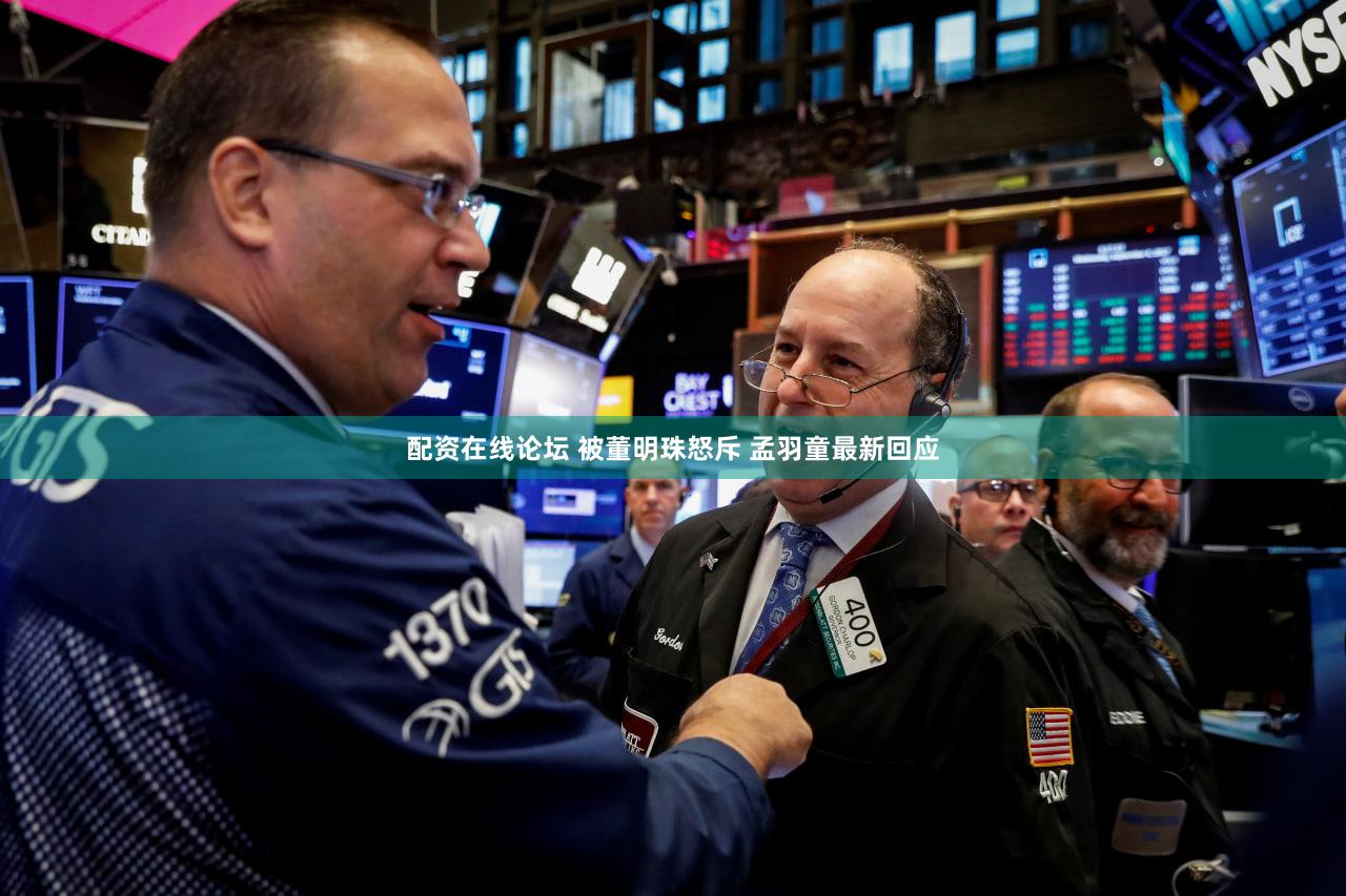 配资在线论坛 被董明珠怒斥 孟羽童最新回应
