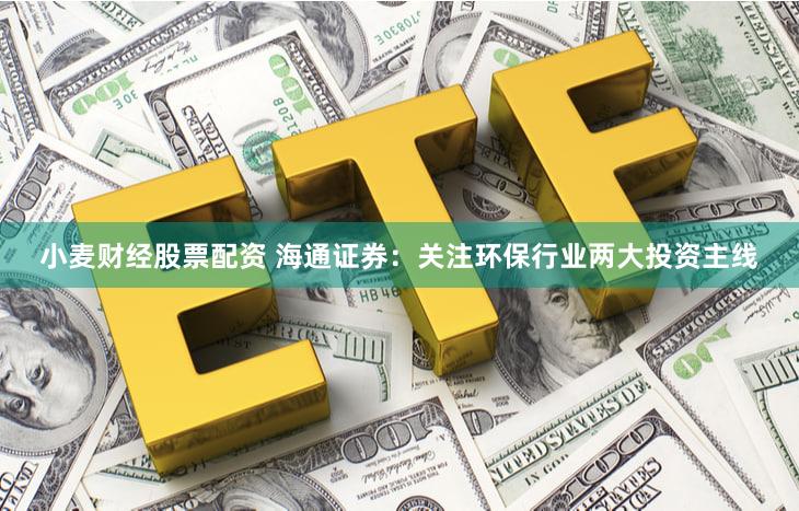 小麦财经股票配资 海通证券：关注环保行业两大投资主线