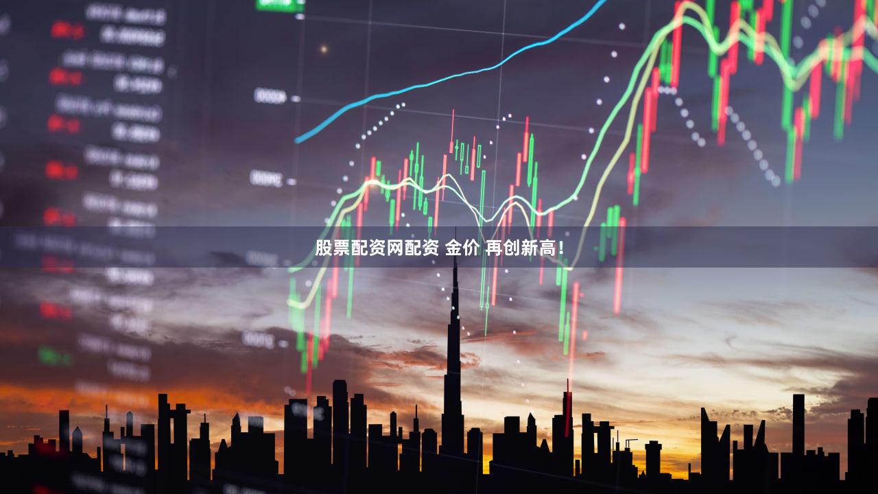 股票配资网配资 金价 再创新高！