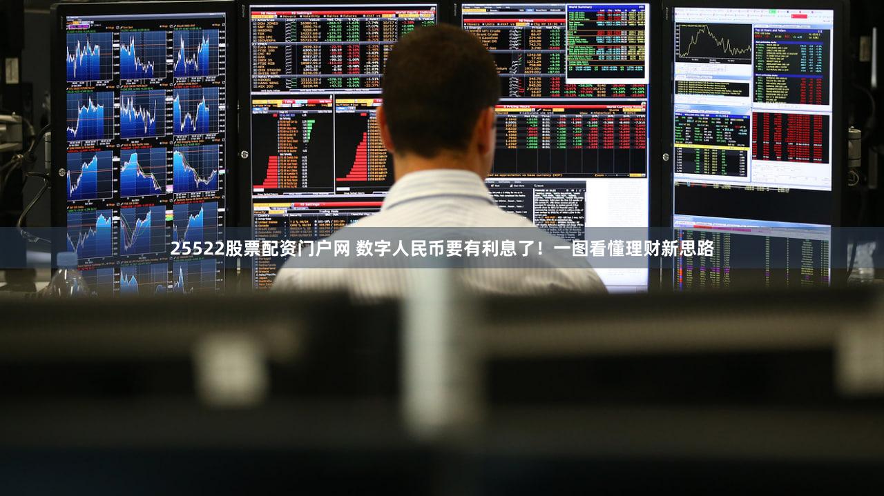 25522股票配资门户网 数字人民币要有利息了！一图看懂理财新思路