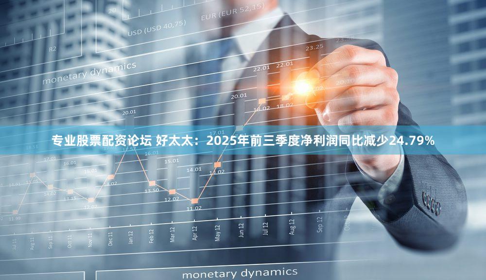 专业股票配资论坛 好太太：2025年前三季度净利润同比减少24.79%